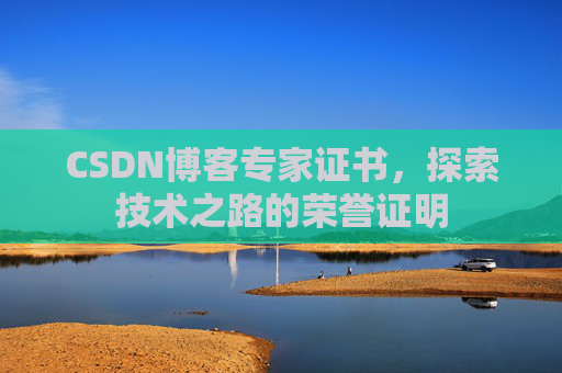 CSDN博客专家证书,探索技术之路的荣誉证明 CSDN博客专家证书,探索技术之路的荣誉证明